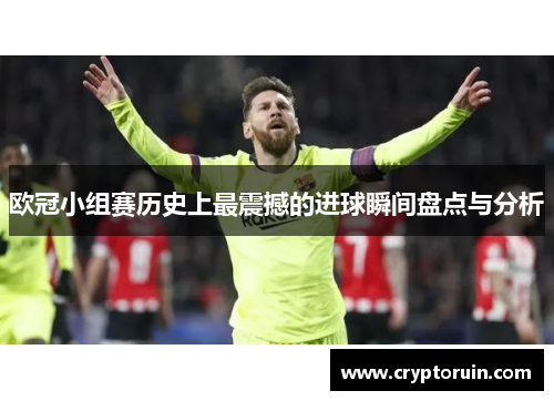 欧冠小组赛历史上最震撼的进球瞬间盘点与分析