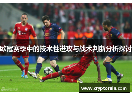 欧冠赛季中的技术性进攻与战术判断分析探讨