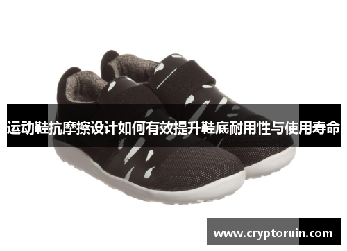运动鞋抗摩擦设计如何有效提升鞋底耐用性与使用寿命